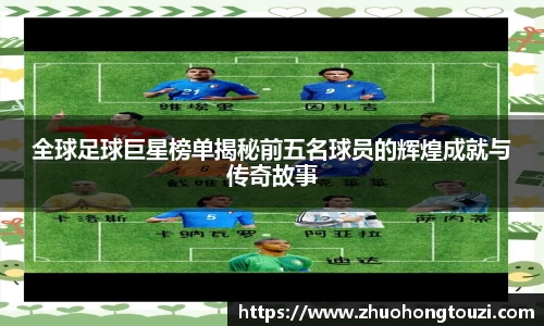 全球足球巨星榜单揭秘前五名球员的辉煌成就与传奇故事